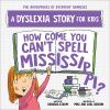 How_Come_You_Can_t_Spell_Mississippi__A_Dyslexia_Story_for_Kids