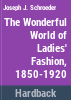 The_wonderful_world_of_ladies__fashion__1850-1920