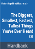 The_biggest__smallest__fastest__tallest_things_you_ve_ever_heardof