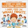 I_Think_I_Have_the_Wiggle_Fidgets__A_Story_about_ADHD_and_Overcoming_Challenges