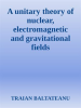 A_Unitary_Theory_of_Nuclear__Electromagnetic_and_Gravitational_Fields